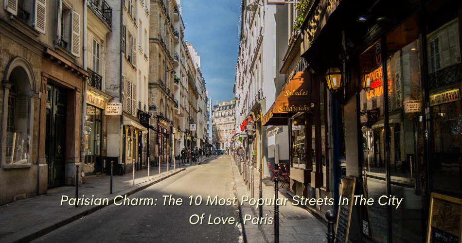 Parisian Charm: The 10 Most Popular Streets in the City of Love, Paris